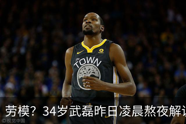 劳模？34岁武磊昨日凌晨熬夜解说世界杯决赛，今晚替补并罚中点球