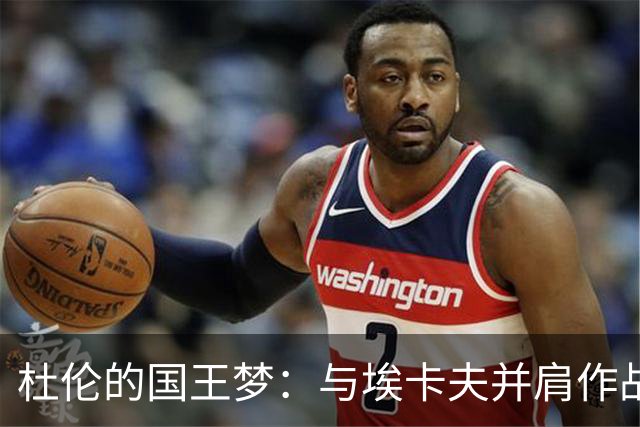 杜伦的国王梦：与埃卡夫并肩作战的篮球童话