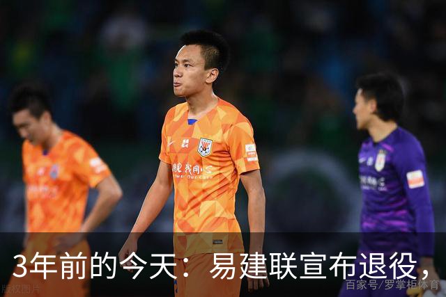 3年前的今天：易建联宣布退役，结束21年篮球生涯
